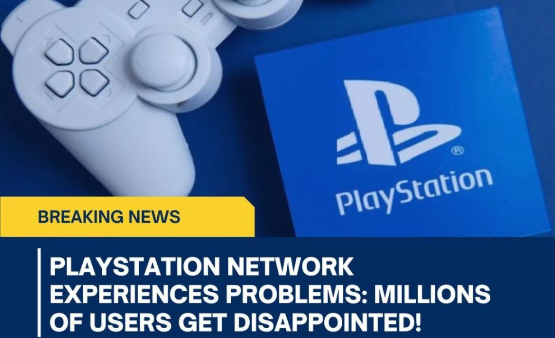 PlayStation Network Experiences Problems Millions of users get disappointed! 